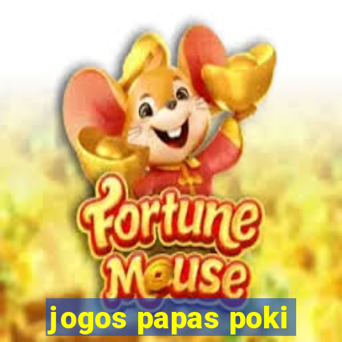 jogos papas poki